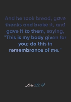 Paperback Luke 22: 19 Notebook: And he took bread, gave thanks and broke it, and gave it to them, saying, "This is my body given for you; Book