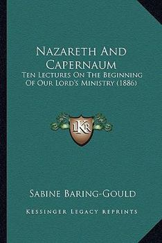 Nazareth And Capernaum: Ten Lectures On The Beginning Of Our Lord's Ministry (1886)