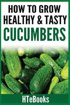 Paperback How To Grow Healthy & Tasty Cucumbers: Quick Start Guide Book