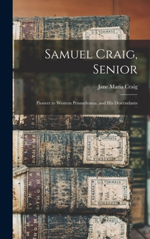 Samuel Craig, Senior: Pioneer to Western Pennsylvania, and His Descendants