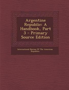 Paperback Argentine Republic: A Handbook, Part 3 - Primary Source Edition Book