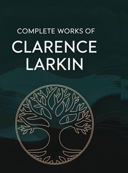 Complete Works of Clarence Larkin: Dispensational Truth, Daniel, Revelation and others (Grapevine Press)