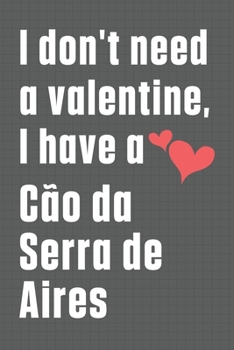 I don't need a valentine, I have a C?o da Serra de Aires: For C?o da Serra de Aires Dog Fans