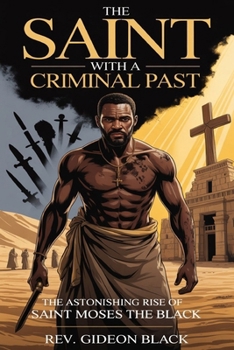THE SAINT WITH A CRIMINAL PAST: The Astonishing Rise of Saint Moses the Black