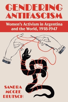 Hardcover Gendering Antifascism: Women's Activism in Argentina and the World, 1918-1947 Book