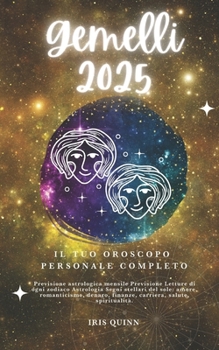 Il Tuo Oroscopo Personale Completo Dei Gemelli 2025: Previsioni di previsione astrologica mensile Letture di ogni zodiaco Astrologia Segni zodiacali: ... (Navigatore Cosmico 2025) (Italian Edition)