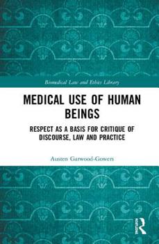 Hardcover Medical Use of Human Beings: Respect as a Basis for Critique of Discourse, Law and Practice Book