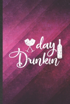 Day Drinkin: Funny Blank Lined Day Drinking Notebook/ Journal, Graduation Appreciation Gratitude Thank You Souvenir Gag Gift, Superb Graphic 110 Pages