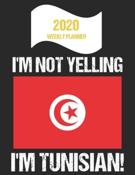 2020 Weekly Planner I'm Not Yelling I'm Tunisian: Funny Tunisia Flag Quote Dated Calendar With To-Do List