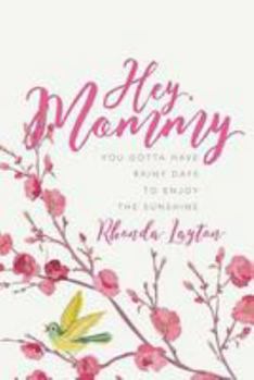 Paperback Hey, Mommy: You Gotta Have Rainy Days to Enjoy the Sunshine Book