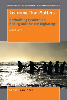 Paperback Learning That Matters: Revitalising Heathcote's Rolling Role for the Digital Age Book