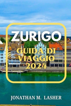 Paperback Zurigo Guida Di Viaggio: Una guida per viaggiatori alla vita in città, alla cultura e all'avventura [Italian] Book