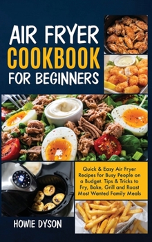 Hardcover Air Fryer Cookbook For Beginners: Quick and Easy Air Fryer Recipes for Busy People on a Budget . Tips and Tricks to Fry, Bake, Grill and Roast Most Wa Book