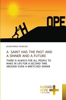 A SAINT HAS THE PAST AND A SINNER HAS THE FUTURE: NOTHING IS FOREVER PERMANENT, THERE WILL ALWAYS BE AN OPPORTUNITY FOR A SECOND CHANCE TO TURN THINGS AROUND POSITIVELY