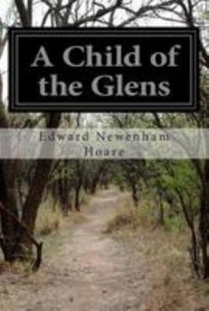 Paperback A Child of the Glens: Or Elsie's Fortunes Book