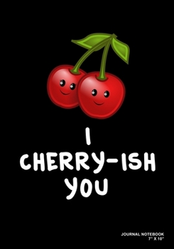 I Cherry-ish You: Journal, Notebook, Or Diary  | 120 Blank Lined Pages | 7" X 10" | Matte Finished Soft Cover