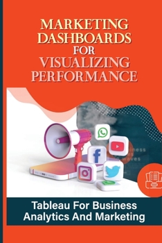 Paperback Marketing Dashboards For Visualizing Performance: Tableau For Business Analytics And Marketing: Seo Tool Data Book