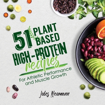 Paperback 51 Plant-Based High-Protein Recipes: For Athletic Performance and Muscle Growth Book