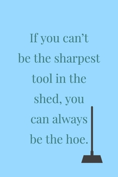 Paperback If You Can't: Be The Sharpest Tool In The Shed, You Can Always Be The Hoe! - Unique Gardening Rude Saying - Blank Lined Notebook For Book