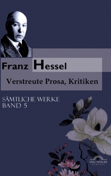 Hardcover Franz Hessel: Verstreute Prosa, Kritiken: Sämtliche Werke in 5 Bänden, Bd. 5, mit aktualisierter Bibliographie, Textnachweisen, Erlä [German] Book