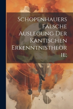 Paperback Schopenhauers Falsche Auslegung Der Kantischen Erkenntnistheorie; [German] Book