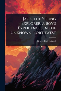 Jack, the Young Explorer; a Boy's Experiences in the Unknown Northwest