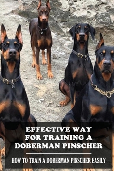 Paperback Effective Way For Training A Doberman Pinscher: How To Train A Doberman Pinscher Easily: How Properly To Socialize Your Dog Book