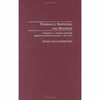 Hardcover Tolerance, Suspicion, and Hostility: Changing U.S. Attitudes Toward the Japanese Communist Movement, 1944-1947 Book
