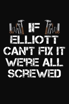 Paperback If Elliott Can't Fix It We're All Screwed: Personalized Handyman Journal - Gift Notebook Book