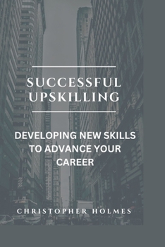 Paperback Successful Upskilling.: Developing New Skills to Advance Your Career Book