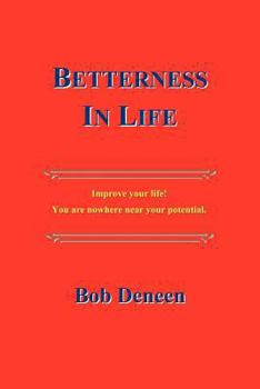 Paperback Betterness In Life: Improve your life! You are nowhere near your potential. Book