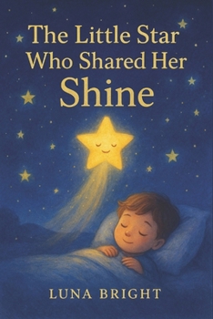 Paperback The Little Star Who Shared Her Shine: A Heartwarming Bedtime Story About Kindness and Believing in Yourself Book