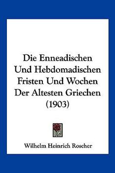 Paperback Die Enneadischen Und Hebdomadischen Fristen Und Wochen Der Altesten Griechen (1903) [German] Book