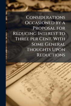 Paperback Considerations Occasioned by a Proposal for Reducing Interest to Three per Cent. With Some General Thoughts Upon Reductions Book
