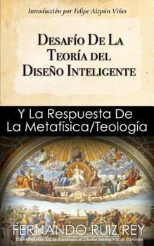 Desaf�o de la Teor�a del Dise�o Inteligente: Y La Respuesta de la Metaf�sica/Teolog�a