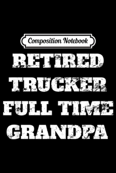Paperback Composition Notebook: Retired Trucker Full Time Grandpa Vintage Distressed Journal/Notebook Blank Lined Ruled 6x9 100 Pages Book