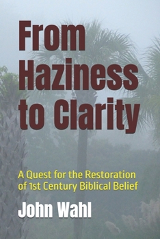 Paperback From Haziness to Clarity: A Quest for the Restoration of 1st Century Biblical Belief Book