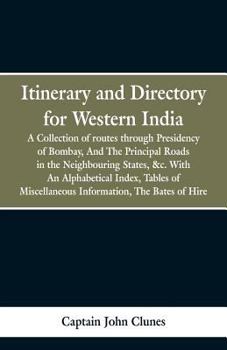 Itinerary and Directory for Western India: being a collection of routes through the provinces subject to the Presidency of Bombay, and the principal ... Tables of Miscellaneous Information, The