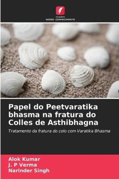 Papel do Peetvaratika bhasma na fratura do Colles de Asthibhagna (Portuguese Edition)
