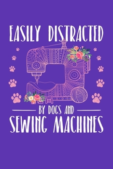 Easily Distracted by Dogs and Sewing Machines: Sewing Journal, Sewer Notebook, Gift for Sewers Seamstress, Quilter Presents, Sew Quilting Planner