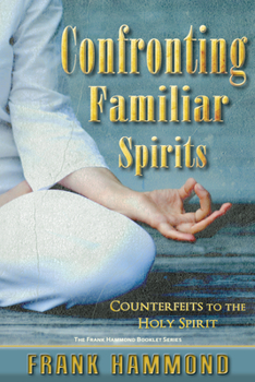Paperback Confronting Familiar Spirits: Counterfeits to the Holy Spirit Book