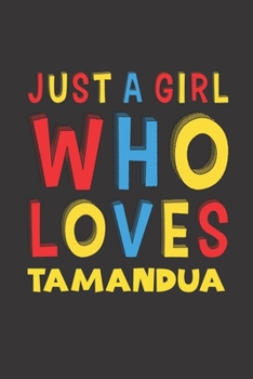 Paperback Just A Girl Who Loves Tamandua: A Nice Gift Idea For Tamandua Lovers Girl Women Gifts Journal Lined Notebook 6x9 120 Pages Book