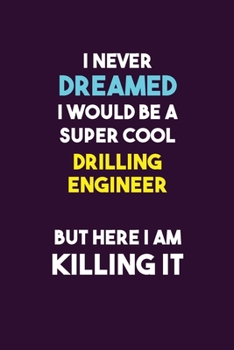 I Never Dreamed I would Be A Super Cool Drilling Engineer But Here I Am Killing It: 6X9 120 pages Career  Notebook Unlined  Writing Journal