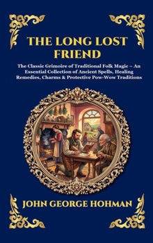 The Long Lost Friend: The Classic Grimoire of Traditional Folk Magic - An Essential Collection of Ancient Spells, Healing Remedies, Charms & ... Traditions (Library of Alexandria - Esoteric)