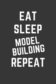 Eat Sleep Model Building Repeat Notebook: Gift For Model Building Lover, Lined Journal, 120 Pages, 6 x 9, Matte Finish