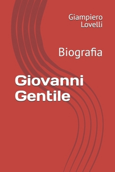 Giovanni Gentile: Biografia (Storia Contemporanea e Biografie di uomini e donne dell'Ottocento e del Novecento) (Italian Edition)