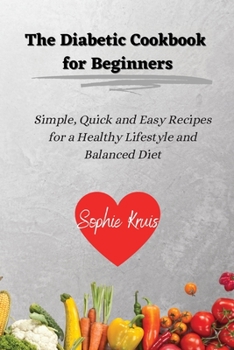 Paperback The Diabetic Cookbook for Beginners: Simple, Quick and Easy Recipes for a Healthy Lifestyle and Balanced Diet Book