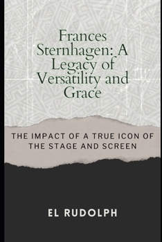 Paperback Frances Sternhagen: A Legacy of Versatility and Grace: The Impact of a True Icon of the Stage and Screen Book