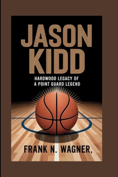 Paperback Jason Kidd: Hardwood Legacy Of A Point Guard Legend Book