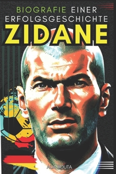 Zidane: Biografie Einer Erfolgsgeschichte